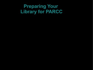 Preparing Your
Library for PARCC
Presented by: Sandra Paul
Director of Technology
Sayreville Public Schools
 