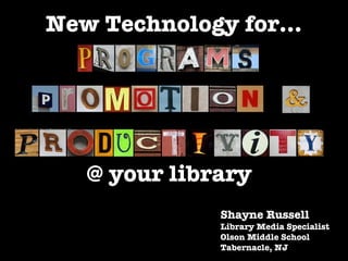 New Technology for... Shayne Russell Library Media Specialist Olson Middle School Tabernacle, NJ @ your library 