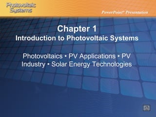 Chapter 1 Introduction to Photovoltaic Systems Photovoltaics • PV Applications • PV Industry • Solar Energy Technologies  