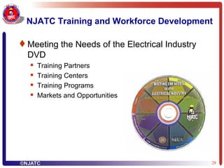 NJATC Training and Workforce Development Meeting the Needs of the Electrical Industry DVD  Training Partners Training Centers Training Programs Markets and Opportunities 