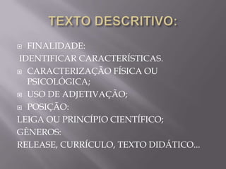  FINALIDADE:
IDENTIFICAR CARACTERÍSTICAS.
 CARACTERIZAÇÃO FÍSICA OU
  PSICOLÓGICA;
 USO DE ADJETIVAÇÃO;

 POSIÇÃO:

LEIGA OU PRINCÍPIO CIENTÍFICO;
GÊNEROS:
RELEASE, CURRÍCULO, TEXTO DIDÁTICO...
 