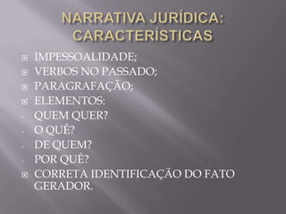    IMPESSOALIDADE;
   VERBOS NO PASSADO;
   PARAGRAFAÇÃO;
   ELEMENTOS:
-   QUEM QUER?
-   O QUÊ?
-   DE QUEM?
-   POR QUÊ?
   CORRETA IDENTIFICAÇÃO DO FATO
    GERADOR.
 