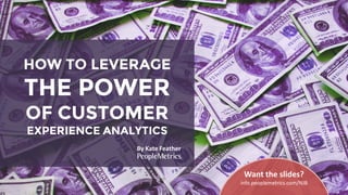 HOW TO LEVERAGE
THE POWER
OF CUSTOMER
EXPERIENCE ANALYTICS
Want the slides?
info.peoplemetrics.com/NJB
By Kate Feather
 