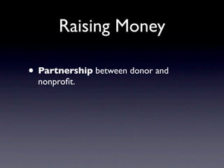 Raising Money

• Partnership between donor and
  nonproﬁt.
 
