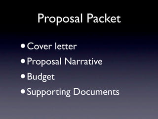Proposal Packet

•Cover letter
• Proposal Narrative
• Budget
• Supporting Documents
 