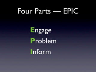 Four Parts — EPIC

   Engage
   Problem
   Inform
 