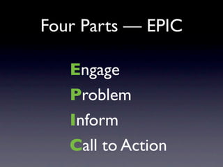 Four Parts — EPIC

   Engage
   Problem
   Inform
   Call to Action
 