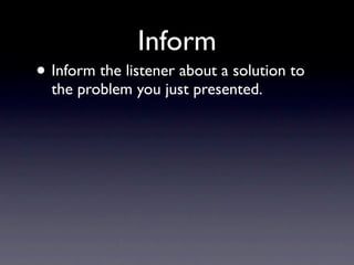 Inform
• Inform the listener about a solution to
  the problem you just presented.
 