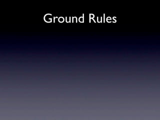 Ground Rules
 