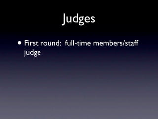 Judges
• First round: full-time members/staff
  judge
 