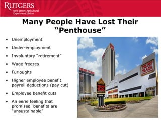 Many People Have Lost Their
              “Penthouse”
• Unemployment

• Under-employment

• Involuntary “retirement”

• Wage freezes

• Furloughs

• Higher employee benefit
  payroll deductions (pay cut)

• Employee benefit cuts

• An eerie feeling that
  promised benefits are
  “unsustainable”
 