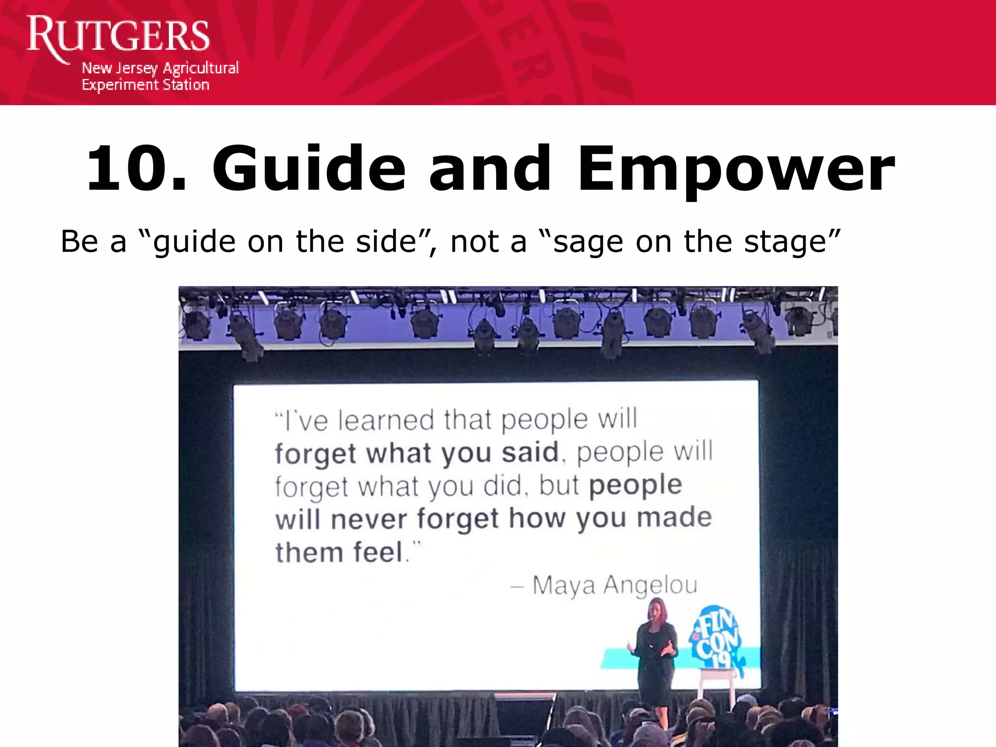 10. Guide and Empower
Be a “guide on the side”, not a “sage on the stage”
 
