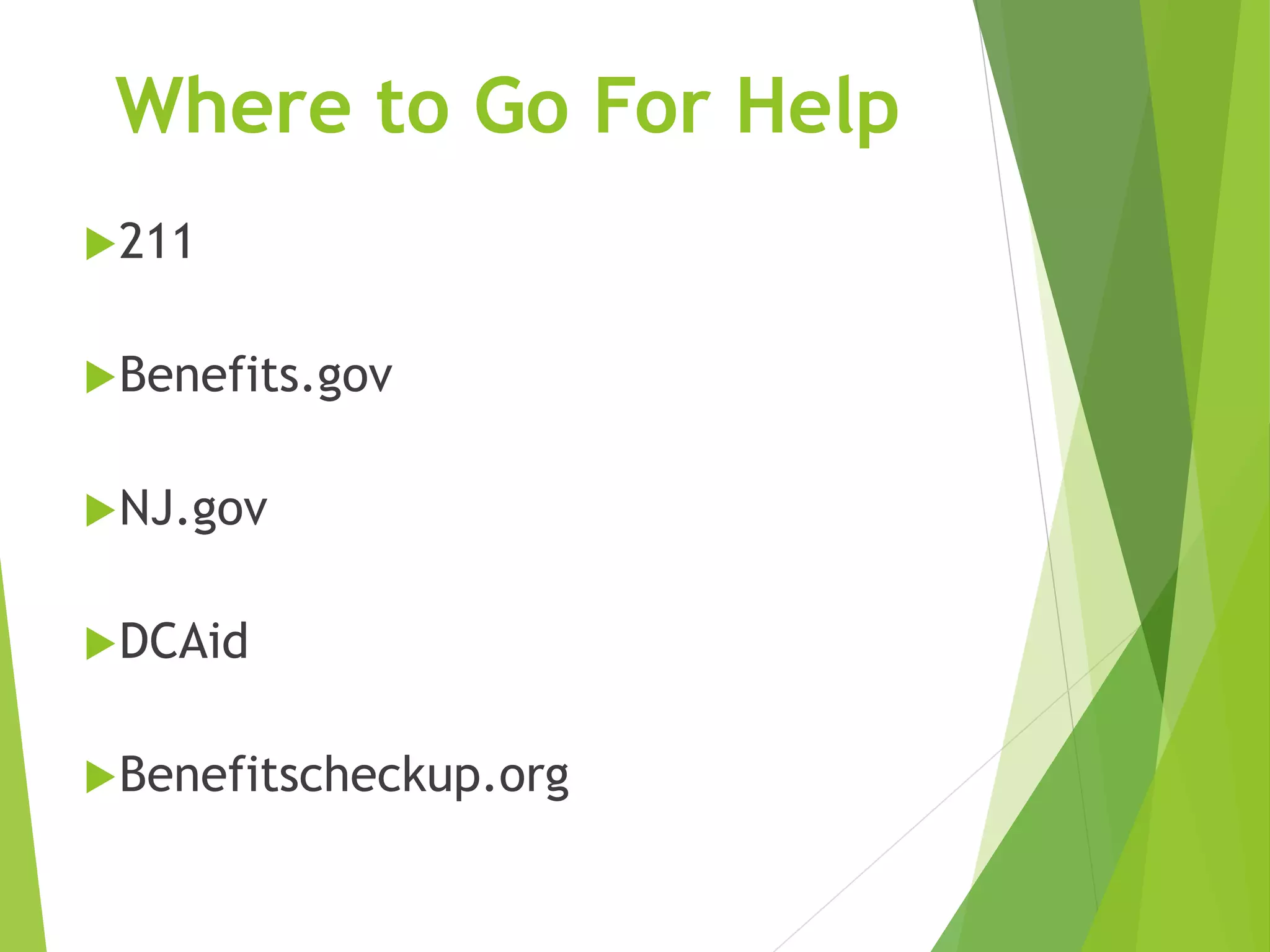 Where to Go For Help
211
Benefits.gov
NJ.gov
DCAid
Benefitscheckup.org
 
