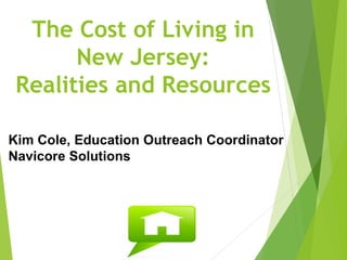 The Cost of Living in
New Jersey:
Realities and Resources
Kim Cole, Education Outreach Coordinator
Navicore Solutions
 