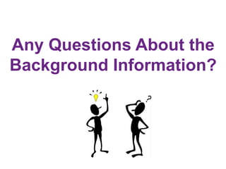 Any Questions About the
Background Information?
 
