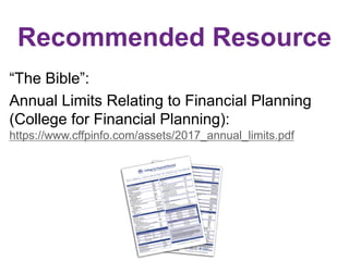 Recommended Resource
“The Bible”:
Annual Limits Relating to Financial Planning
(College for Financial Planning):
https://www.cffpinfo.com/assets/2017_annual_limits.pdf
 