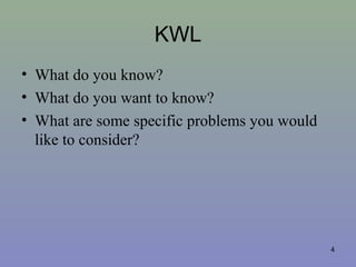 KWL
• What do you know?
• What do you want to know?
• What are some specific problems you would
like to consider?
4
 
