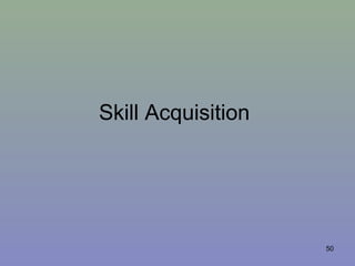 Skill Acquisition
50
 