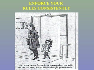 ENFORCE YOUR
RULES CONSISTENTLY
 