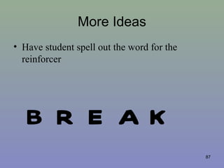 More Ideas
• Have student spell out the word for the
reinforcer
87
B KER A
 