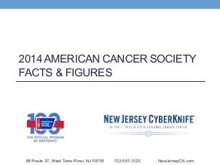2014 AMERICAN CANCER SOCIETY
FACTS & FIGURES
99 Route 37, West Toms River, NJ 08755 732-557-3120 NewJerseyCK.com
 