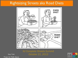 Rightsizing Streets aka Road Diets

Gary Toth
Project for Public Spaces

NJ Complete Streets Summit
October 21, 2013

 