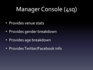 Manager Console (4sq)Provides venue statsProvides gender breakdownProvides age breakdownProvides Twitter/Facebook info