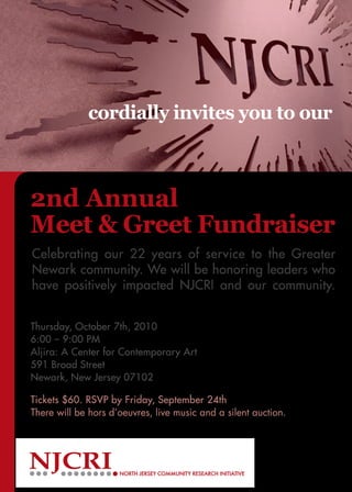 Celebrating our 22 years of service to the Greater
Newark community. We will be honoring leaders who
have positively impacted NJCRI and our community.


Thursday, October 7th, 2010
6:00 – 9:00 PM
Aljira: A Center for Contemporary Art
591 Broad Street
Newark, New Jersey 07102

Tickets $60. RSVP by Friday, September 24th
There will be hors d’oeuvres, live music and a silent auction.
 