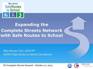 Expanding the
Complete Streets Network
with Safe Routes to School

Elise Bremer-Nei, AICP/PP
NJDOT Safe Routes to School Coordinator

NJ Complete Streets Summit - October 21, 2013

 