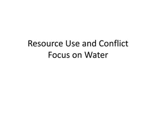 Resource Use and Conflict
Focus on Water
 