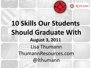 10 Skills Our Students Should Graduate WithAugust 3, 2011 Lisa ThumannThumannResources.com@lthumann 