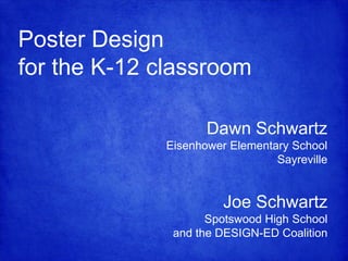 Poster Design
for the K-12 classroom
Dawn Schwartz
Eisenhower Elementary School
Sayreville

Joe Schwartz
Spotswood High School
and the DESIGN-ED Coalition

 