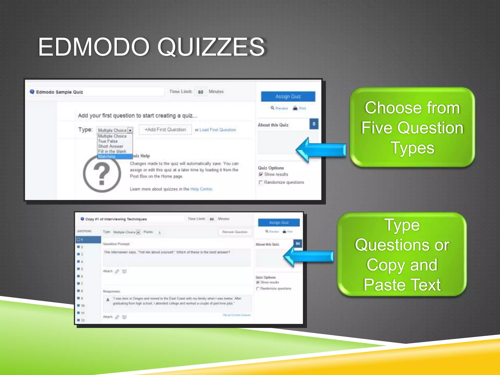 EDMODO QUIZZES 
Choose from 
Five Question 
Types 
Type 
Questions or 
Copy and 
Paste Text 
 