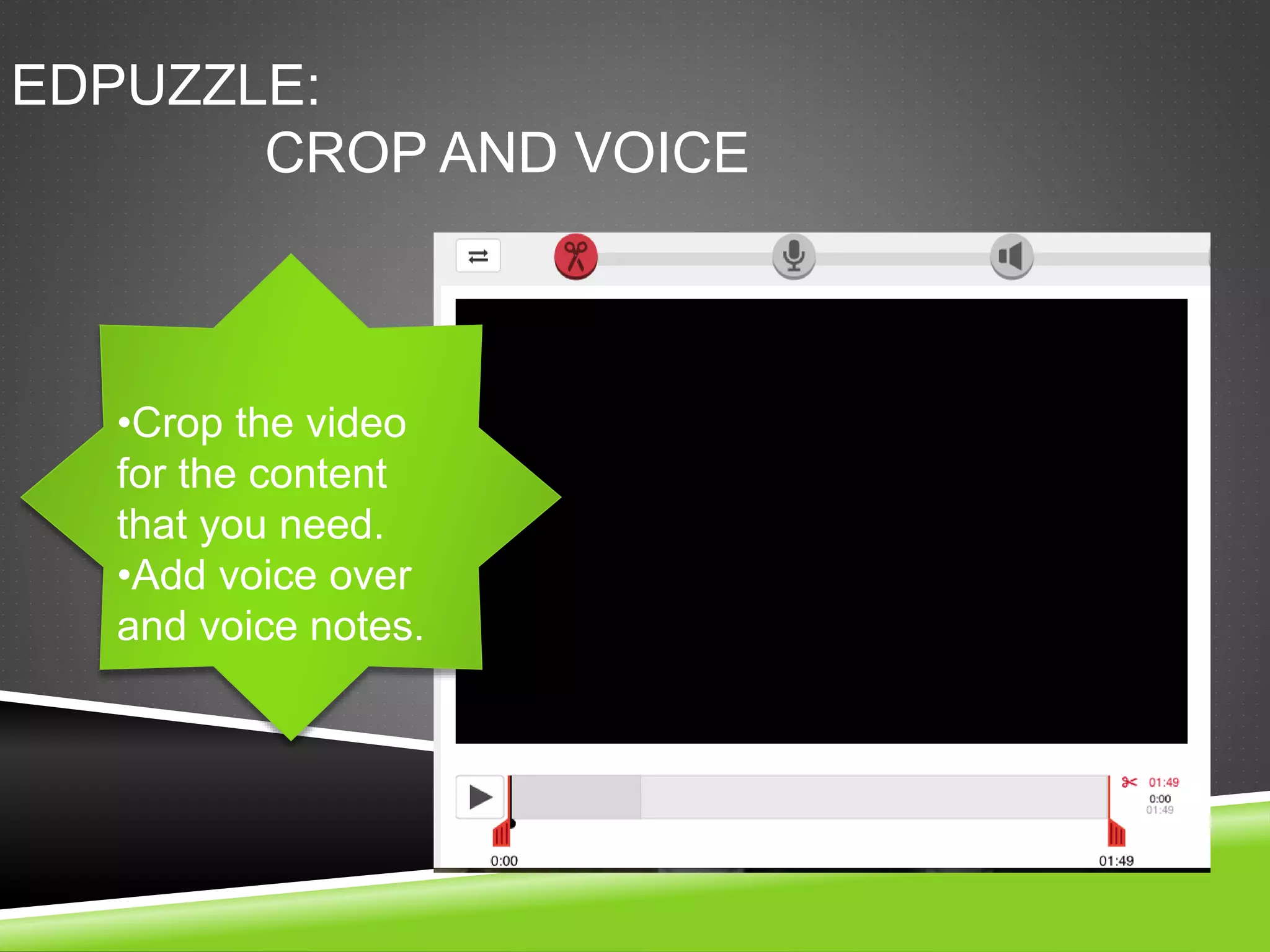 EDPUZZLE: 
CROP AND VOICE 
•Crop the video 
for the content 
that you need. 
•Add voice over 
and voice notes. 
 