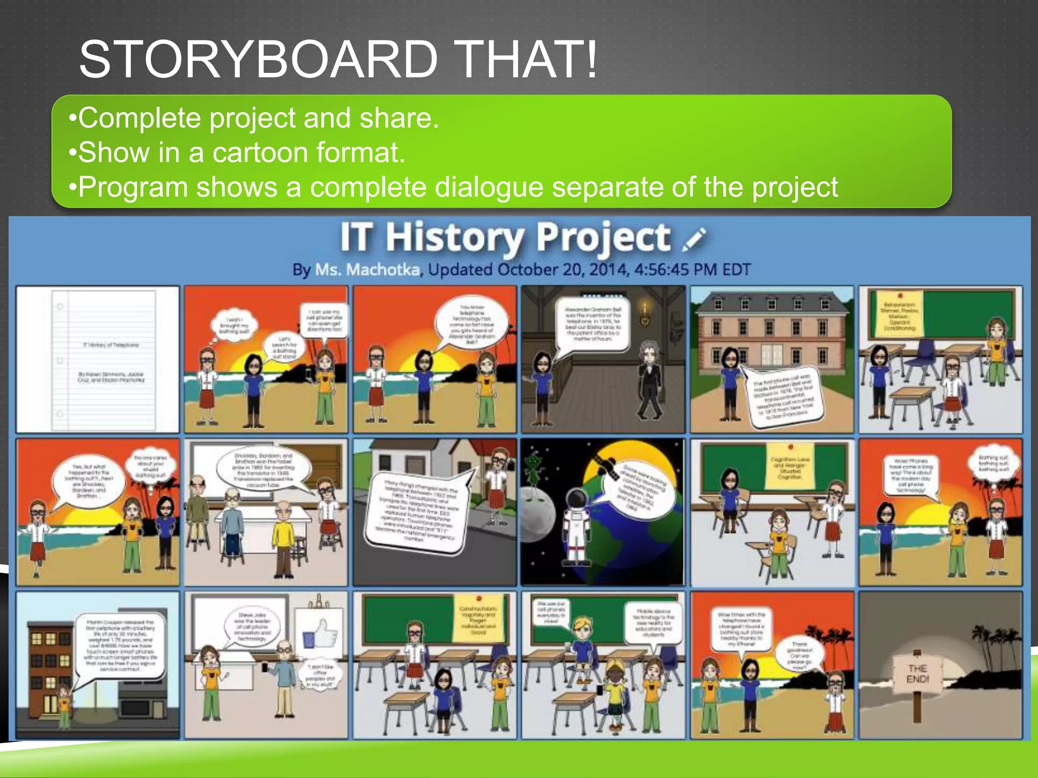 STORYBOARD THAT! 
•Complete project and share. 
•Show in a cartoon format. 
•Program shows a complete dialogue separate of the project 
 