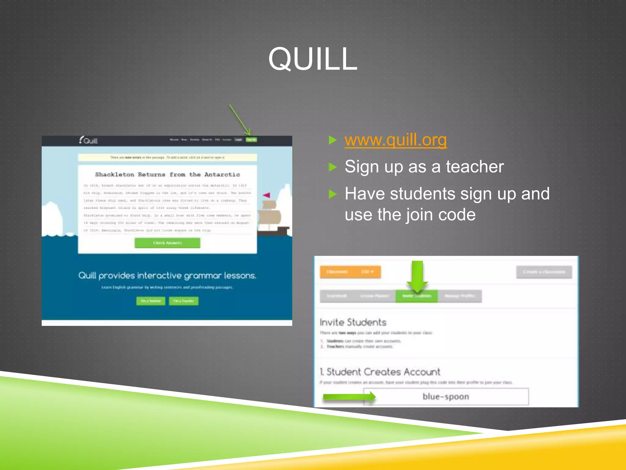 QUILL 
 www.quill.org 
 Sign up as a teacher 
 Have students sign up and 
use the join code 
 