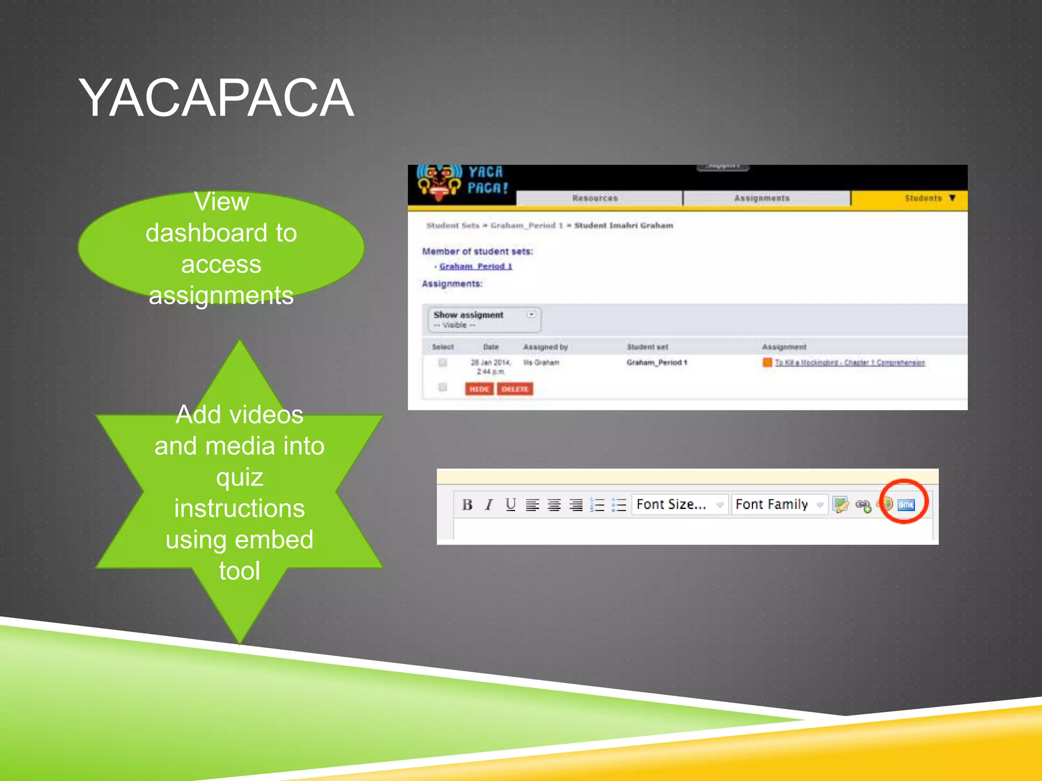 YACAPACA 
View 
dashboard to 
access 
assignments 
Add videos 
and media into 
quiz 
instructions 
using embed 
tool 
 