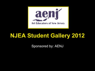 NJEA Student Gallery 2012
       Sponsored by: AENJ
 