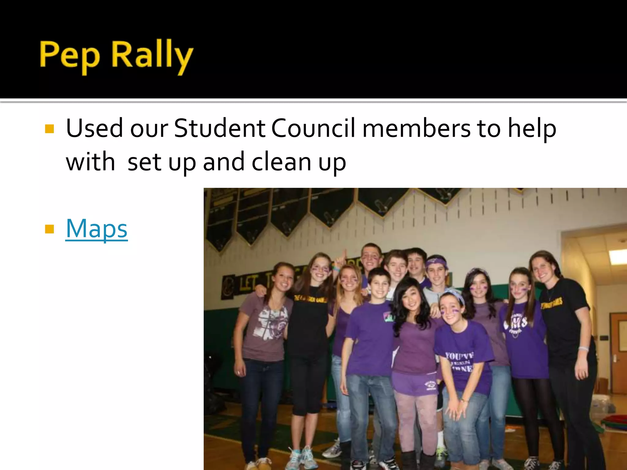  Used our Student Council members to help
with set up and clean up
 Maps
 