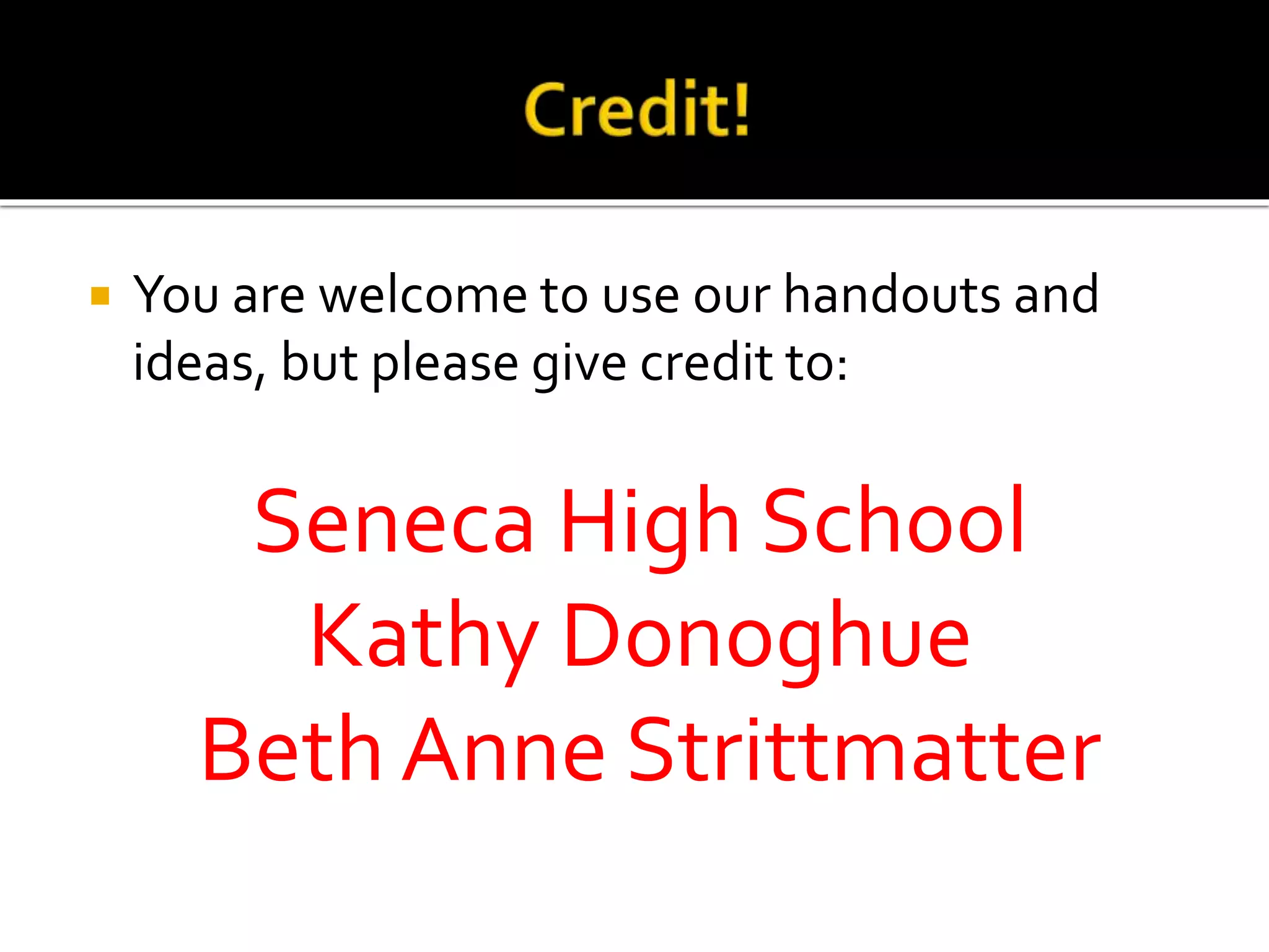  You are welcome to use our handouts and
ideas, but please give credit to:
Seneca High School
Kathy Donoghue
Beth Anne Strittmatter
 