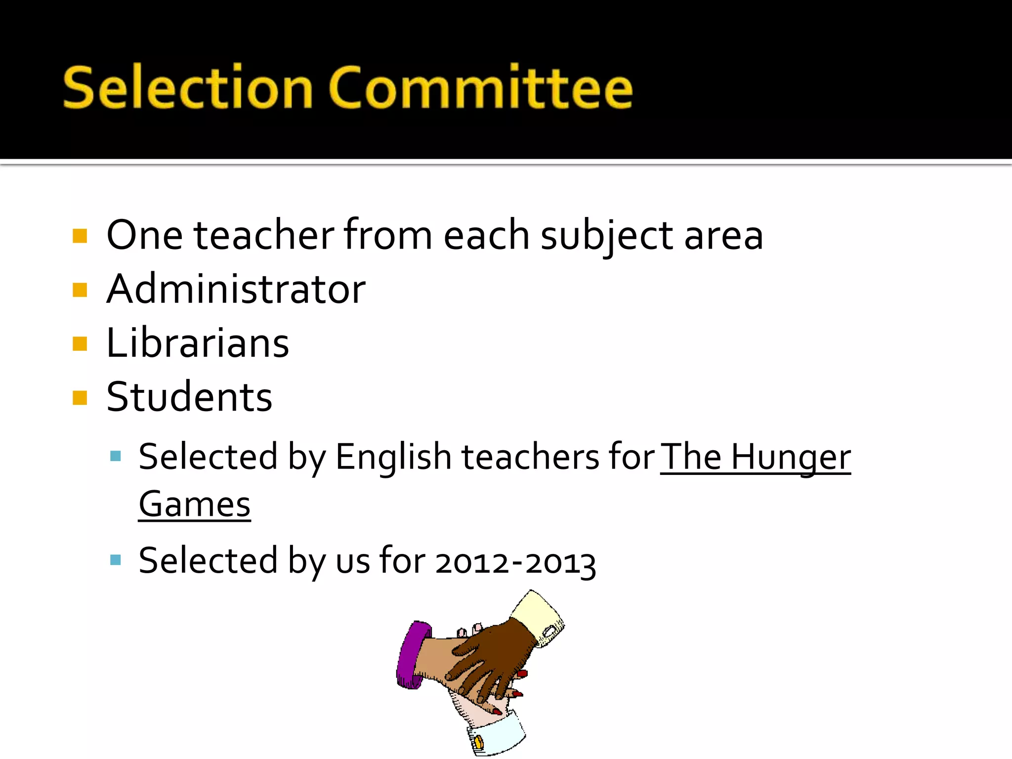  One teacher from each subject area
 Administrator
 Librarians
 Students
 Selected by English teachers forThe Hunger
Games
 Selected by us for 2012-2013
 