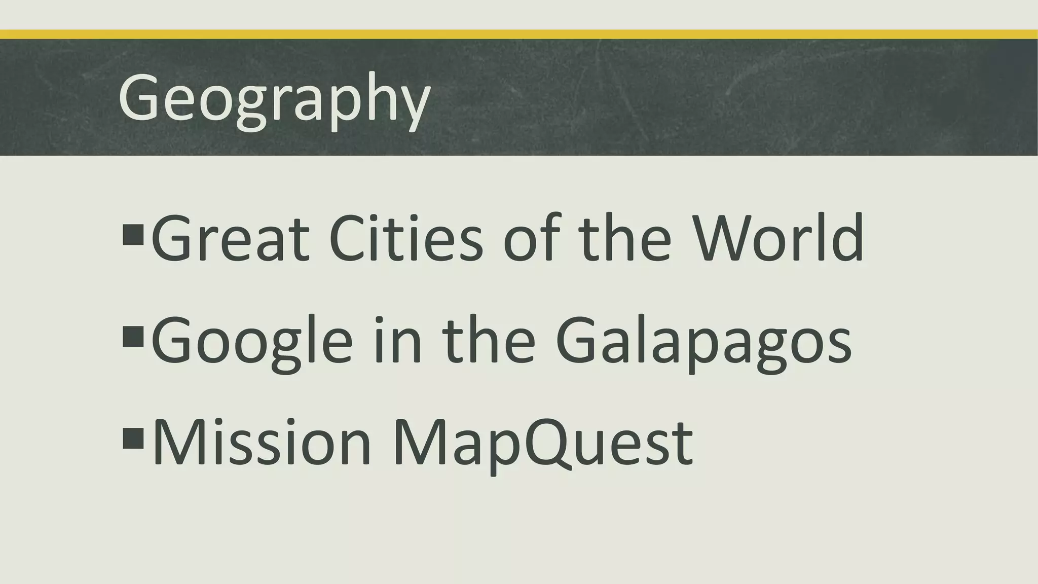 Geography
Great Cities of the World
Google in the Galapagos
Mission MapQuest

 