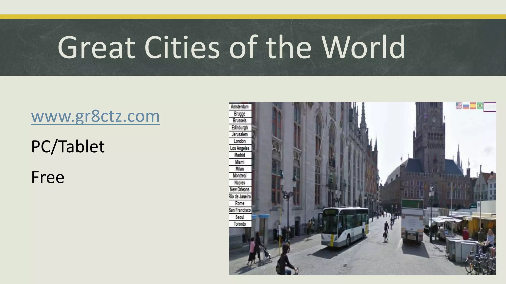 Great Cities of the World
www.gr8ctz.com
PC/Tablet
Free

 