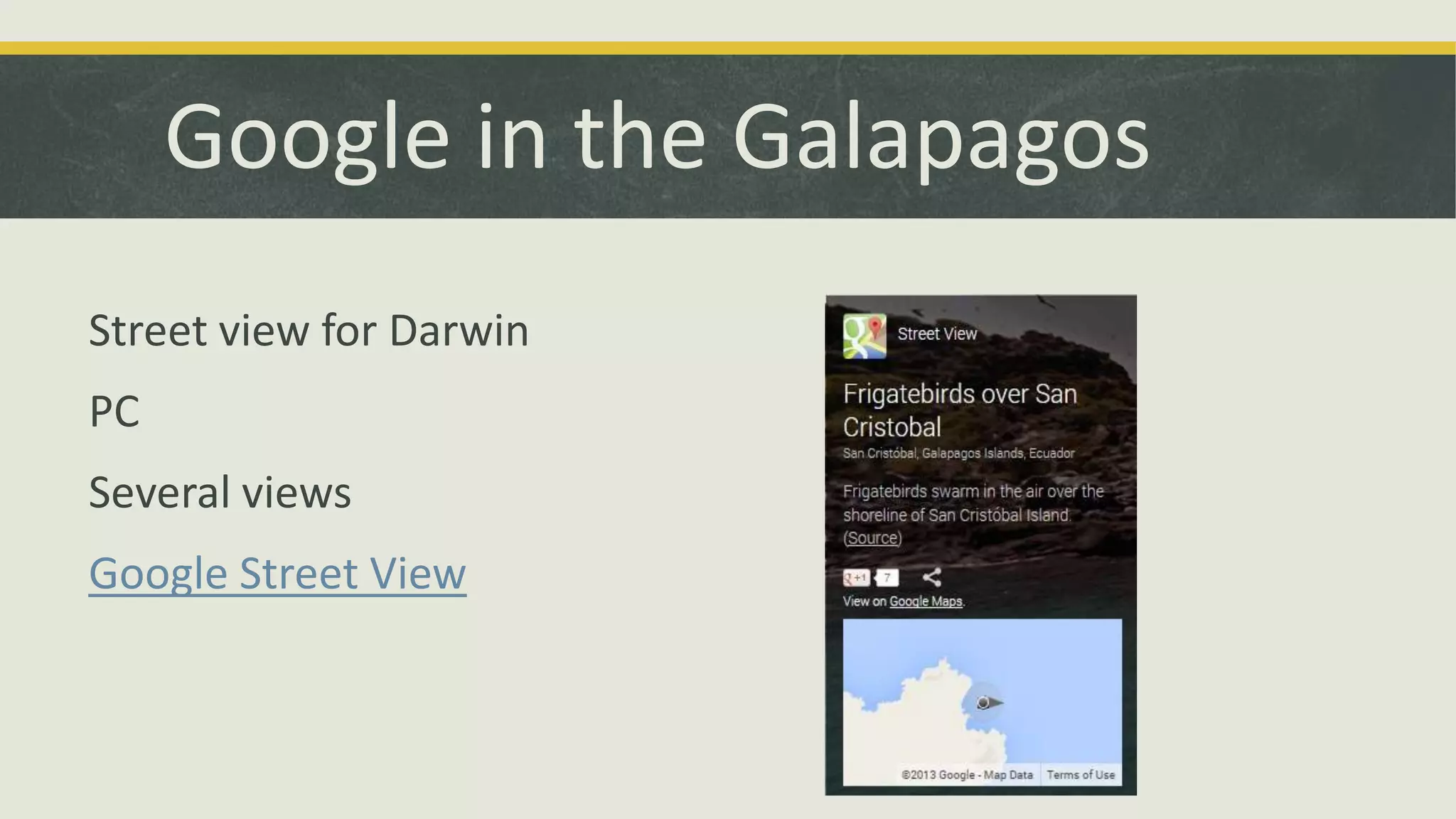 Google in the Galapagos
Street view for Darwin
PC
Several views
Google Street View

 