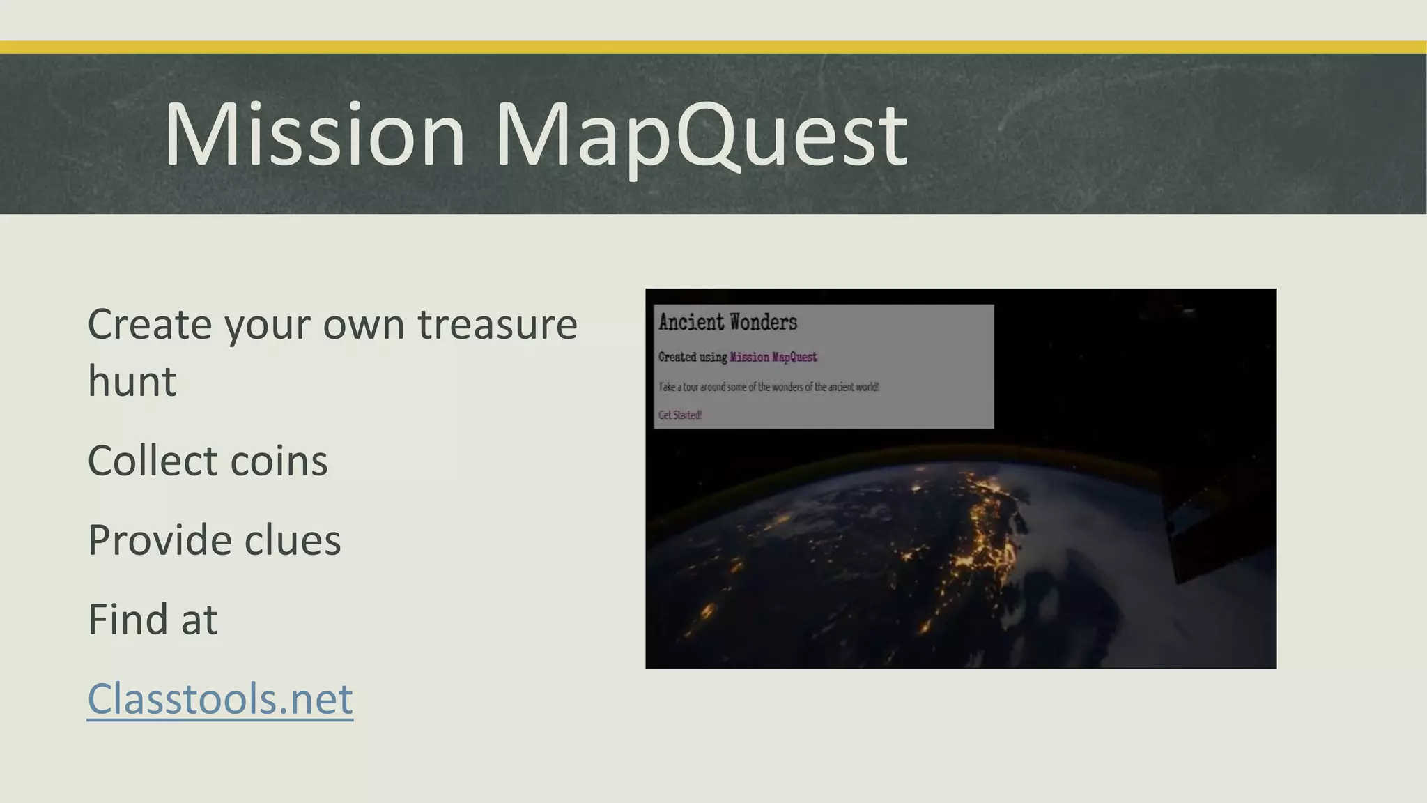 Mission MapQuest
Create your own treasure
hunt
Collect coins
Provide clues

Find at
Classtools.net

 