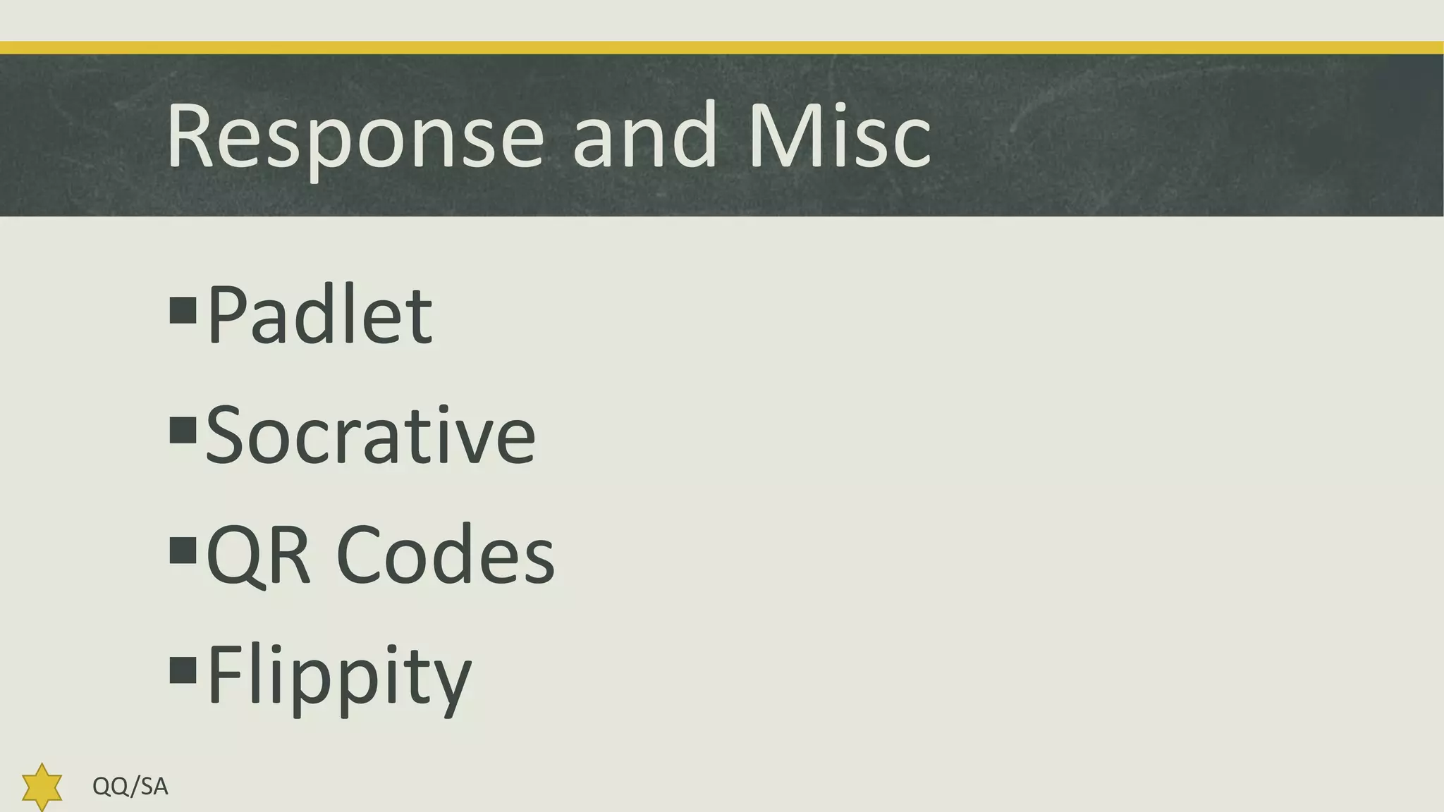 Response and Misc
Padlet
Socrative
QR Codes
Flippity
QQ/SA

 