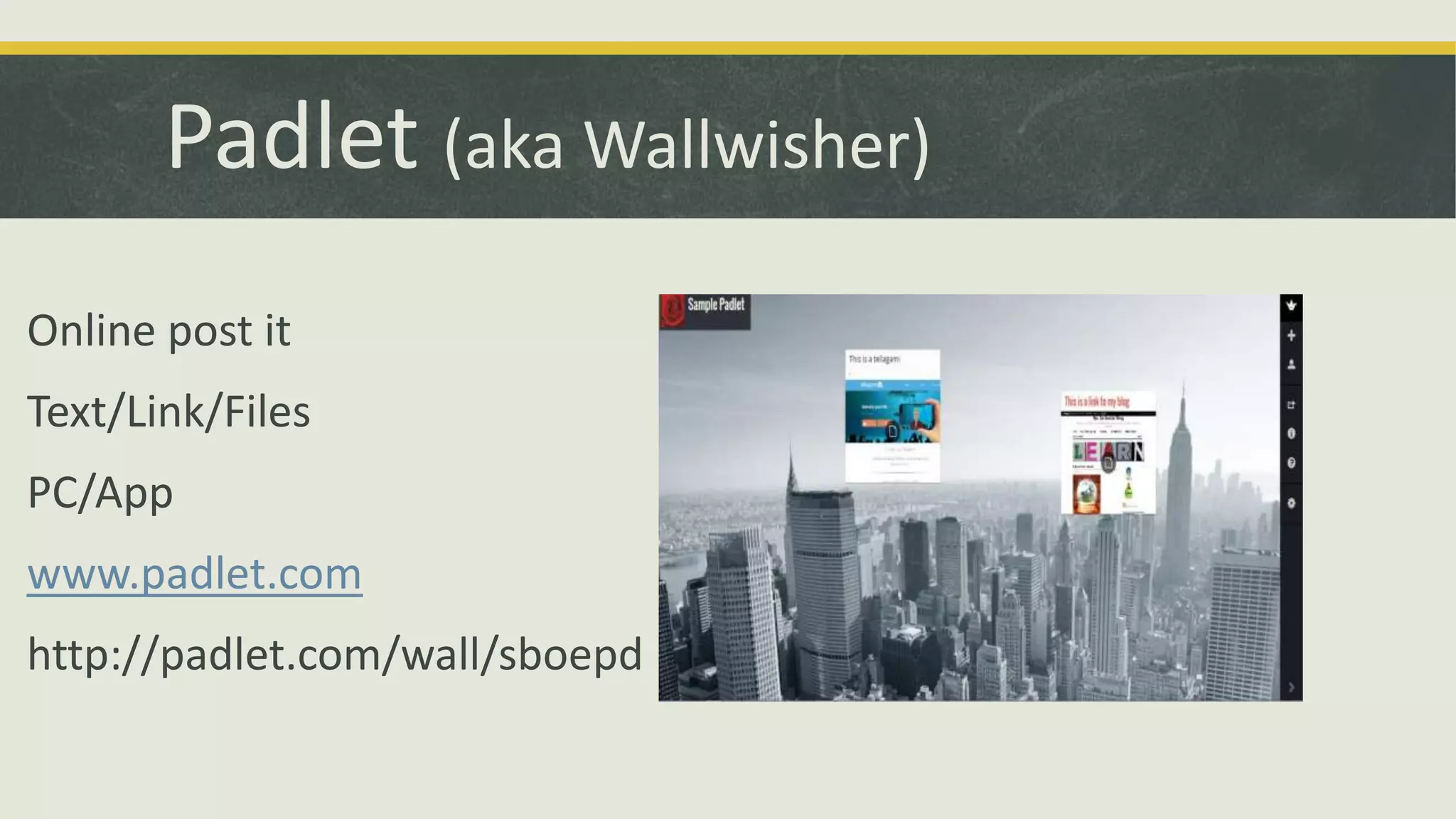 Padlet (aka Wallwisher)
Online post it
Text/Link/Files
PC/App
www.padlet.com
http://padlet.com/wall/sboepd

 
