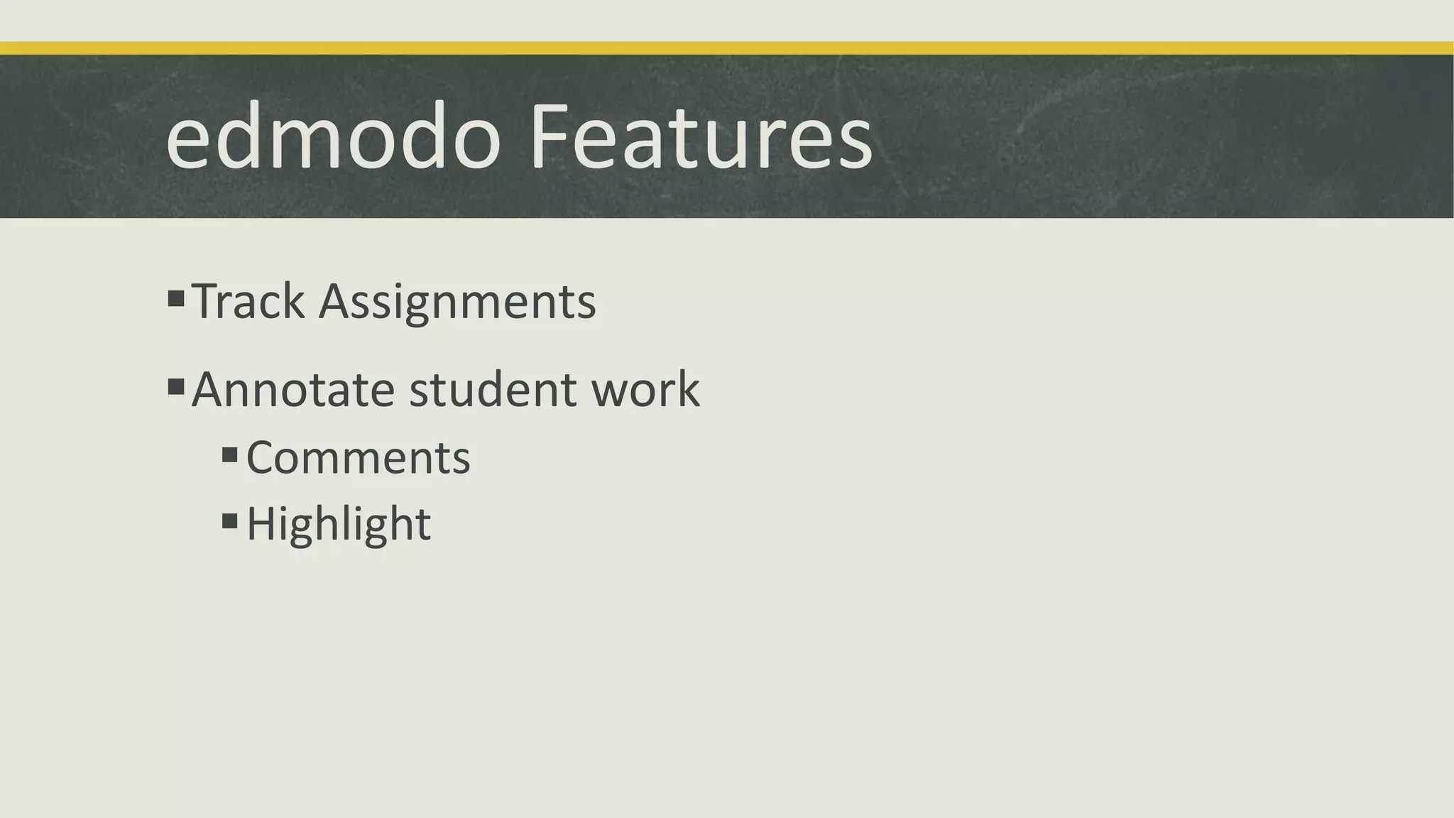 edmodo Features
Track Assignments

Annotate student work
Comments
Highlight

 