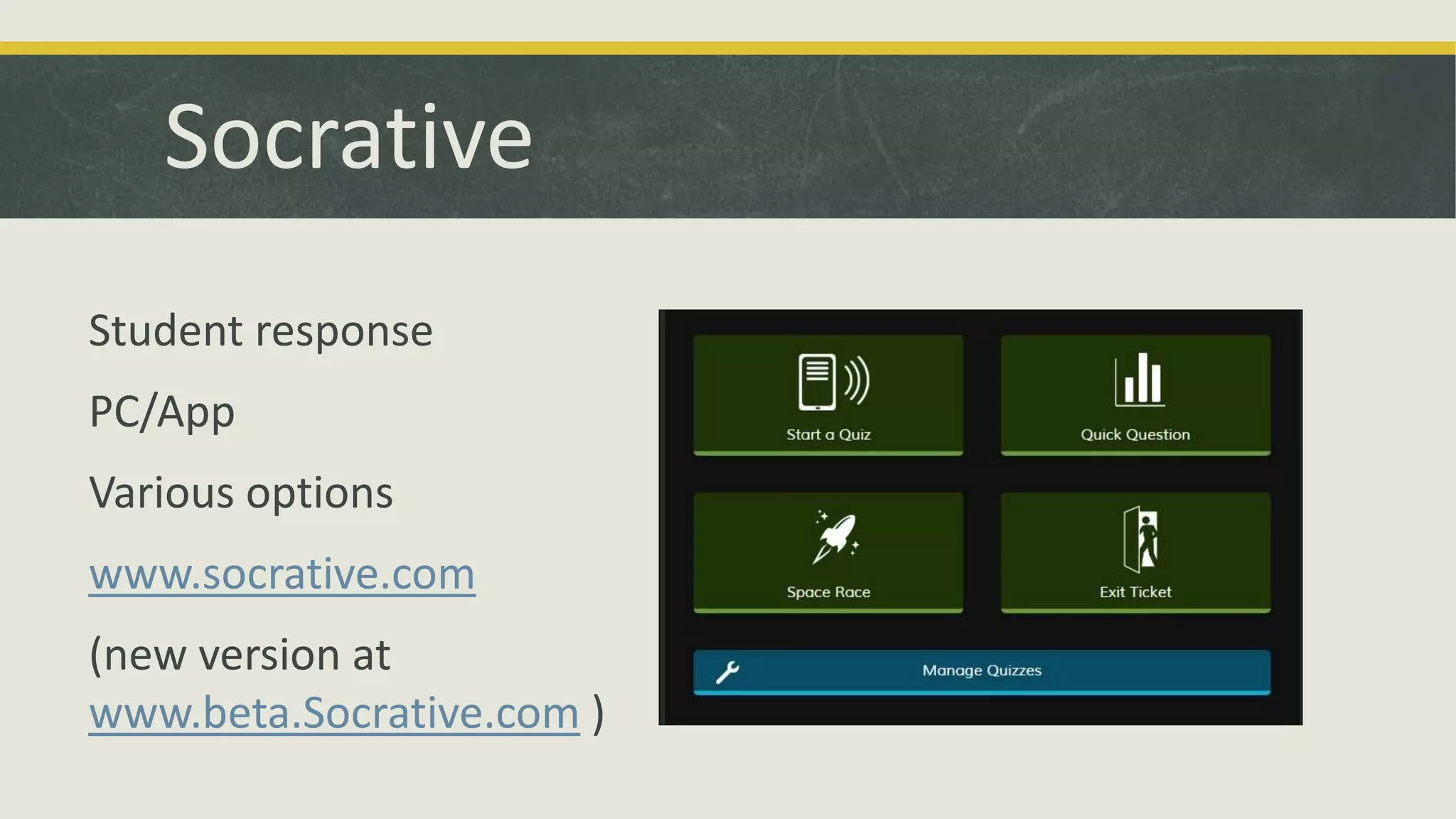 Socrative
Student response
PC/App
Various options
www.socrative.com
(new version at
www.beta.Socrative.com )

 
