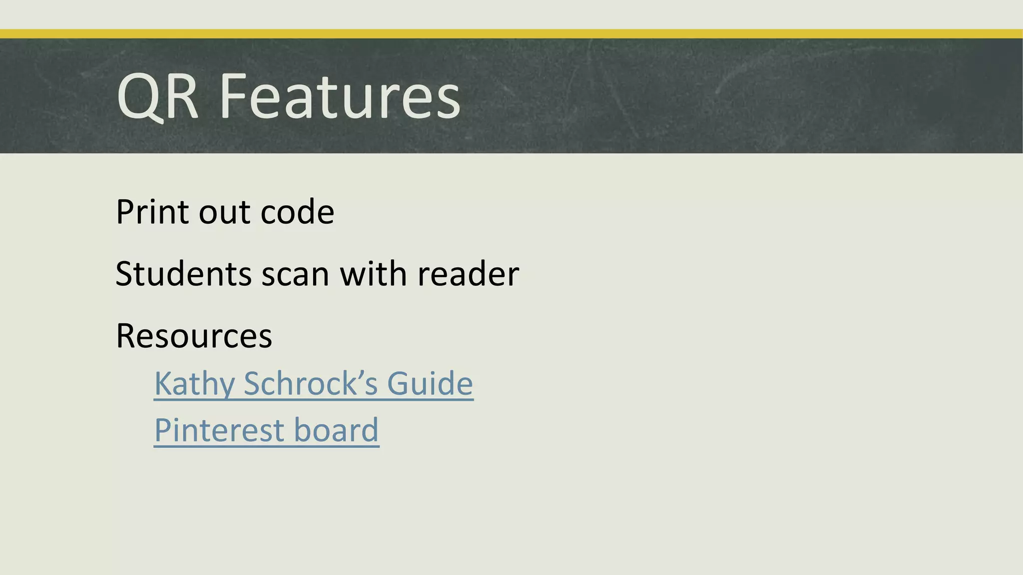 QR Features
Print out code

Students scan with reader
Resources
Kathy Schrock’s Guide
Pinterest board

 